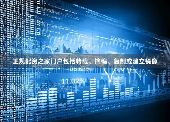 正规配资之家门户包括转载、摘编、复制或建立镜像