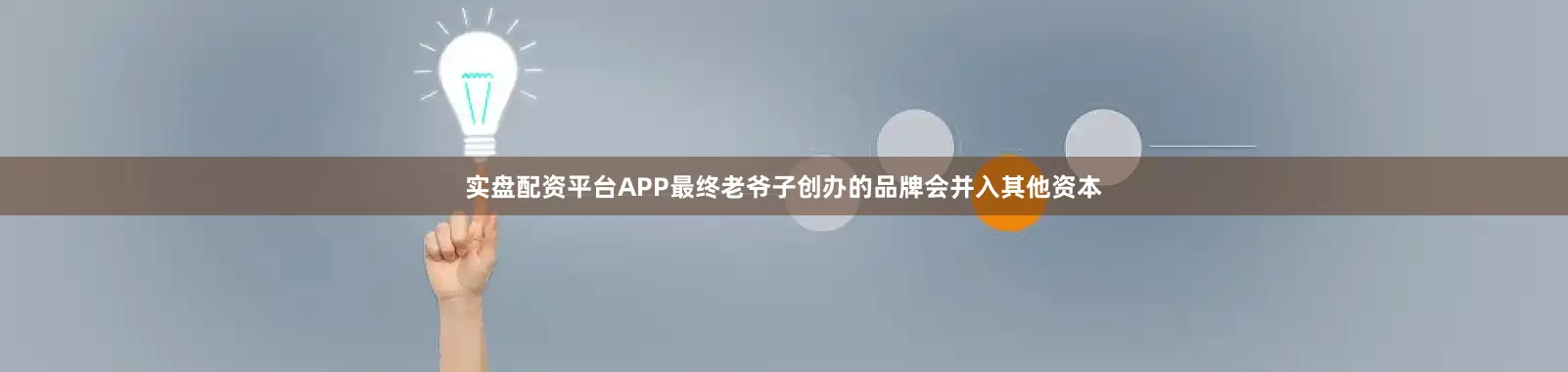 实盘配资平台APP最终老爷子创办的品牌会并入其他资本