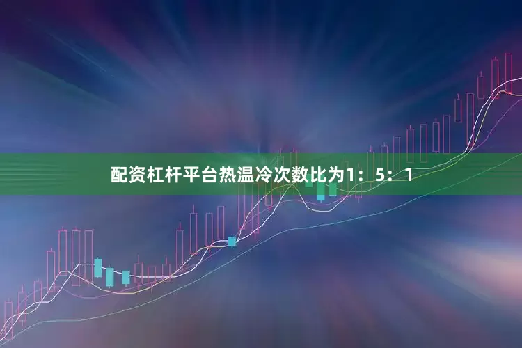 配资杠杆平台热温冷次数比为1：5：1