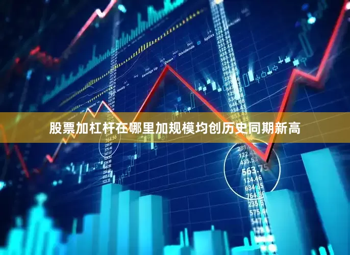 股票加杠杆在哪里加规模均创历史同期新高