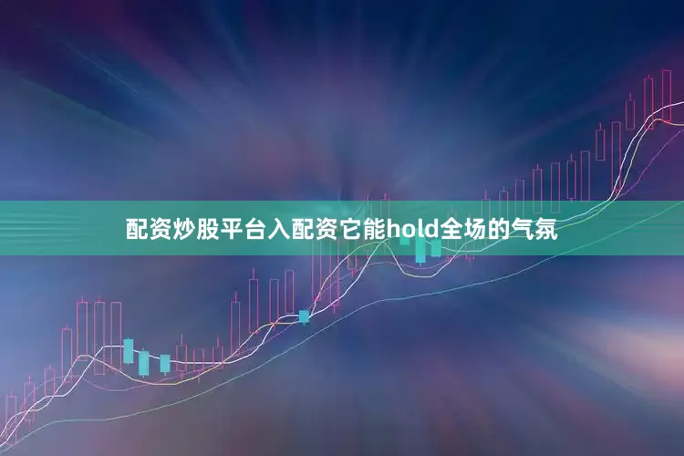 配资炒股平台入配资它能hold全场的气氛